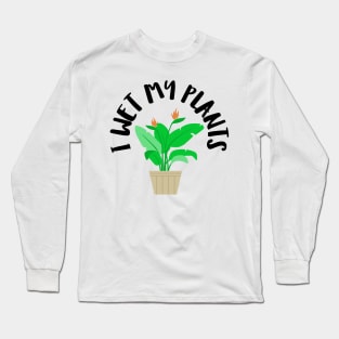 I wet my plants Long Sleeve T-Shirt